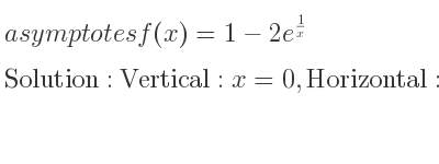 The asymptotes of f(x)=1-2e^{1/x} is Vertical: x=0,Horizontal: y=-1